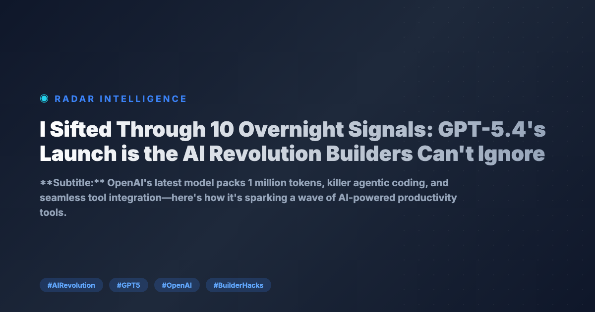 I Sifted Through 10 Overnight Signals: GPT-5.4's Launch is the AI Revolution Builders Can't Ignore